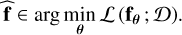 $\widehat {\bf{f}} \in \arg \mathop {\min }\limits_\theta {\cal L}\left( {{{\bf{f}}_\theta };D} \right).$