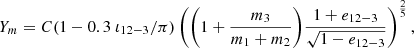 $$ \begin{aligned} Y_m = C (1-0.3\ \iota _{12-3}/\pi ) \left(\biggl (1+\frac{m_{\text{3}}}{m_{\text{1}} + m_{\text{2}}}\biggr ) \frac{1+e_{12-3}}{\sqrt{1-e_{12-3}}}\right)^{\frac{2}{5}}, \end{aligned} $$