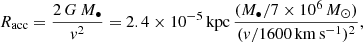 $$ \begin{aligned} R_{\rm acc}=\frac{2\,G\,M_{\bullet }}{v^2} = 2.4\times 10^{-5}\,\mathrm{kpc}\, \frac{(M_\bullet /7\times 10^6\,{M}_\odot )}{(v/1600\,\mathrm{km\,s^{-1}})^2}, \end{aligned} $$