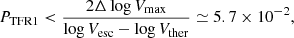 $$ \begin{aligned} P_{\rm TFR1} < \frac{2\Delta \log V_{\rm max}}{\log V_{\rm esc}- \log V_{\rm ther}}\simeq 5.7\times 10^{-2}, \end{aligned} $$