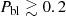 $$ \begin{aligned} P_{ \mathrm{bl}}\gtrsim 0.2 \end{aligned} $$