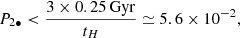 $$ \begin{aligned} P_{\rm 2\bullet } < \frac{3\times 0.25\,\mathrm{Gyr}}{t_H}\simeq 5.6\times 10^{-2}, \end{aligned} $$