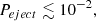 $$ \begin{aligned} P_{eject} \lesssim 10^{-2}, \end{aligned} $$