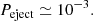 $$ \begin{aligned} P_{\rm eject}\simeq 10^{-3}. \end{aligned} $$