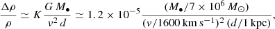 $$ \begin{aligned} \frac{\Delta \rho }{\rho }\simeq K \frac{G\,M_\bullet }{v^2\,d} \simeq 1.2\times 10^{-5} \frac{(M_\bullet /7\times 10^6\,{M}_\odot )}{(v/1600\,\mathrm{km\,s^{-1}})^{2}\,(d/1\,\mathrm{kpc})}, \end{aligned} $$
