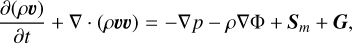 ${{\partial \left( {\rho {\bf{\upsilon }}} \right)} \over {\partial t}} + \nabla \cdot \left( {\rho {\bf{\upsilon \upsilon }}} \right) = - {\nabla _p} - \rho \nabla {\rm{\Phi }}\,{\rm{ + }}\,{{\bf{S}}_m} + {\bf{G}},$