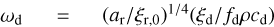 ${\omega _{\rm{d}}} = {\left( {{{{a_{\rm{r}}}} \mathord{\left/ {\vphantom {{{a_{\rm{r}}}} {{\xi _{{\rm{r}},0}}}}} \right. \kern-\nulldelimiterspace} {{\xi _{{\rm{r}},0}}}}} \right)^{{1 \mathord{\left/ {\vphantom {1 4}} \right. \kern-\nulldelimiterspace} 4}}}\left( {{{{\xi _{\rm{d}}}} \mathord{\left/ {\vphantom {{{\xi _{\rm{d}}}} {{f_{\rm{d}}}\rho {c_{\rm{d}}}}}} \right. \kern-\nulldelimiterspace} {{f_{\rm{d}}}\rho {c_{\rm{d}}}}}} \right)$