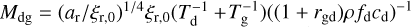 ${M_{{\rm{dg}}}} = {\left( {{{{a_{\rm{r}}}} \mathord{\left/ {\vphantom {{{a_{\rm{r}}}} {{\xi _{{\rm{r}},0}}}}} \right. \kern-\nulldelimiterspace} {{\xi _{{\rm{r}},0}}}}} \right)^{{1 \mathord{\left/ {\vphantom {1 4}} \right. \kern-\nulldelimiterspace} 4}}}{\xi _{{\rm{r}},0}}\left( {T_{\rm{d}}^{ - 1} + T_{\rm{g}}^{ - 1}} \right){\left( {\left( {1 + {r_{{\rm{gd}}}}} \right)\rho {f_{\rm{d}}}{c_{\rm{d}}}} \right)^{ - 1}}$