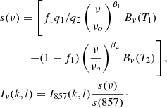 $$ \begin{aligned}&s(\nu ) = \left[f_1 q_1/q_2 \left(\frac{\nu }{\nu _o}\right)^{\beta _{1}} B_\nu (T_1)\right.\nonumber \\&\qquad \quad \left. +(1-f_1) \left(\frac{\nu }{\nu _o}\right)^{\beta _{2}} B_\nu (T_2)\right],\nonumber \\&I_{\nu }(k,l) = I_{857}(k,l) \frac{s(\nu )}{s(857)}\cdot \end{aligned} $$