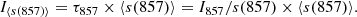 $$ \begin{aligned} I_{\langle {s(857)}\rangle } = \tau _{857} \times \langle {s(857)}\rangle = I_{857}/s(857) \times \langle s(857)\rangle . \end{aligned} $$