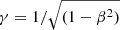 $ \gamma=1/\sqrt{(1-\beta^2)} $