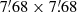 $ 7{{\overset{\prime}{.}}}68 \times 7{{\overset{\prime}{.}}}68 $
