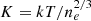 $ K = kT/n_{e}^{2/3} $