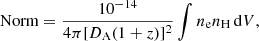 $$ \begin{aligned} \mathrm{Norm} = \frac{10^{-14}}{4 \pi [D_{\mathrm{A} } (1+z)]^2} \int n_{\mathrm{e} } n_{\mathrm{H} }\, \mathrm{d}V ,\end{aligned} $$