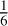 ${1 \over 6}$