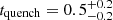 $ t_{\mathrm{quench}} =0.5^{+0.2}_{-0.2} $