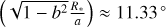 $\left( {\sqrt {1 - {b^2}} {{{R_*}} \over a}} \right) \approx 11.33^\circ $