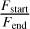 ${{{F_{{\rm{start}}}}} \over {{F_{{\rm{end}}}}}}$