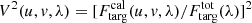 $ V^{2}(u,\mathit{v},\lambda) = [F_{\mathrm{targ}}^{\mathrm{cal}}(u,\mathit{v},\lambda) / F_{\mathrm{targ}}^{\mathrm{tot}}(\lambda)]^2 $