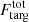 $ F_{\mathrm{targ}}^{\mathrm{tot}} $