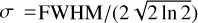 $\sigma = {{{\rm{FWHM}}} \mathord{\left/ {\vphantom {{{\rm{FWHM}}} {\left( {2\sqrt {2\,\ln \,2} } \right)}}} \right. \kern-\nulldelimiterspace} {\left( {2\sqrt {2\,\ln \,2} } \right)}}$
