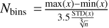 ${N_{{\rm{bins}}}} = {{{\rm{max}}\left( x \right) - {\rm{min}}\left( x \right)} \over {3.5{{{\rm{STD}}\left( x \right)} \over {\root 3 \of n }}}}$