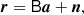 $$ \begin{aligned} {\boldsymbol{r}} = \mathsf B {\boldsymbol{a}} + {\boldsymbol{n}}, \end{aligned} $$
