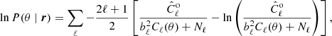 $$ \begin{aligned} \ln P(\theta \mid {\boldsymbol{r}}) = \sum _{\ell } -\frac{2\ell +1}{2} \left[\frac{\hat{C}^{\mathrm{o} }_{\ell }}{b_\ell ^2 C_{\ell }(\theta ) + N_\ell }-\ln \left(\frac{\hat{C}^{\mathrm{o} }_{\ell }}{b_\ell ^2 C_{\ell }(\theta ) + N_\ell } \right) \right], \end{aligned} $$