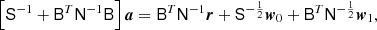 $$ \begin{aligned} \left[\mathsf S ^{-1} + \mathsf B ^T \mathsf N ^{-1}\mathsf B \right]{\boldsymbol{a}} = \mathsf B ^T \mathsf N ^{-1} {\boldsymbol{r}} + \mathsf S ^{-\frac{1}{2}}{\boldsymbol{w}}_0 +\mathsf B ^T \mathsf N ^{-\frac{1}{2}}{\boldsymbol{w}}_1, \end{aligned} $$