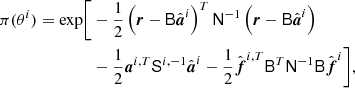 $$ \begin{aligned} \nonumber \pi (\theta ^{i}) = \mathrm{exp} \bigg [&-\frac{1}{2} \left({\boldsymbol{r}}-\mathsf B \hat{{\boldsymbol{a}}}^i\right)^T \mathsf N ^{-1}\left({\boldsymbol{r}}-\mathsf B \hat{{\boldsymbol{a}}}^i\right)\\&-\frac{1}{2}{\boldsymbol{a}}^{i,T} \mathsf S ^{i, -1}\hat{{\boldsymbol{a}}}^i -\frac{1}{2} \hat{{\boldsymbol{f}}}^{i, T}\mathsf B ^T\mathsf N ^{-1} \mathsf B \hat{{\boldsymbol{f}}}^i\bigg ], \end{aligned} $$