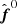 $ \hat{{\boldsymbol{f}}}^0 $