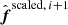 $ \hat{{\boldsymbol{f}}}^{\mathrm{scaled},\, i+1} $
