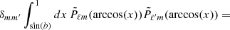 $$ \begin{aligned}&\delta _{mm^{\prime }} \int _{\sin (b)}^{1} dx \, \tilde{P}_{\ell m}(\arccos (x)) \tilde{P}_{\ell ^{\prime } m}(\arccos (x)) = \end{aligned} $$