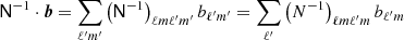 $$ \begin{aligned} \mathsf N ^{-1} \cdot \boldsymbol{b}&= \sum _{\ell ^{\prime } m^{\prime }}\left(\mathsf N^{-1}\right)_{\ell m \ell ^{\prime } m^{\prime }}b_{\ell ^{\prime } m^{\prime }} = \sum _{\ell ^{\prime }}\left(N^{-1}\right)_{\ell m \ell ^{\prime } m}b_{\ell ^{\prime } m} \end{aligned} $$