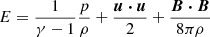 $ E = \frac{1}{\gamma - 1} \frac{p}{\rho} + \frac {\boldsymbol{u \cdot u}}{2} + \frac{\boldsymbol{B \cdot B}}{8\pi \rho} $