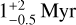 $1_{ - 0.5}^{ + 2}\,{\rm{Myr}}$