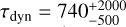 ${\tau _{{\rm{dyn}}}} = 740_{ - 500}^{ + 2000}$