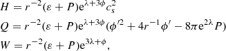 $$ \begin{aligned}&H = r^{-2} (\varepsilon + P) \mathrm{e}^{\lambda + 3 \phi } c_{\rm s}^2 \nonumber \\&Q = r^{-2} (\varepsilon + P) \mathrm{e}^{\lambda + 3 \phi } (\phi^{\prime 2} + 4 r^{-1}\phi^\prime -8 \pi \mathrm{e}^{2 \lambda }P) \nonumber \\&W = r^{-2} (\varepsilon + P) \mathrm{e}^{3\lambda + \phi }, \end{aligned} $$