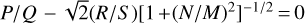 ${P \mathord{\left/ {\vphantom {P Q}} \right. \kern-\nulldelimiterspace} Q} - \sqrt 2 \left( {{R \mathord{\left/ {\vphantom {R S}} \right. \kern-\nulldelimiterspace} S}} \right)\,{\left[ {1 + {{\left( {{N \mathord{\left/ {\vphantom {N M}} \right. \kern-\nulldelimiterspace} M}} \right)}^2}} \right]^{{{ - 1} \mathord{\left/ {\vphantom {{ - 1} 2}} \right. \kern-\nulldelimiterspace} 2}}} = 0$