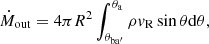 $$ \begin{aligned} \dot{M}_{\rm out}=4\pi R^2\int ^{\theta _{\rm a}}_{\theta _{\mathrm{ba}^\prime }}\rho { v}_{\rm R}\sin \theta \mathrm{d}\theta , \end{aligned} $$