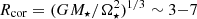 $ R_{\rm cor}=(GM_\star/\Omega_\star^2)^{1/3}\sim3{-}7 $