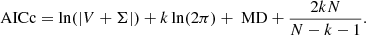 $$ \begin{aligned} \text{ AICc} = \ln (|V+\Sigma |) + k\ln (2\pi ) + \text{ MD} + \frac{2kN}{N-k-1}. \end{aligned} $$