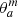 $ \theta^m_a $