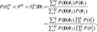 $$ \begin{aligned} P(\theta ^m_a < \theta ^m < \theta ^m_b | \mathbf D ) =&\frac{\sum _i^q P(\mathbf D |\boldsymbol{\theta }_i) P(\boldsymbol{\theta }_i) }{\sum _j^Q P(\mathbf D |\boldsymbol{\theta }_j) P(\boldsymbol{\theta }_j) } \nonumber \\ =&\frac{\sum _i^q P(\mathbf D |\boldsymbol{\theta }_i) \prod _l^k P({\theta }_i^l) }{\sum _j^Q P(\mathbf D |\boldsymbol{\theta }_j) \prod _l^k P({\theta }_j^l) }. \end{aligned} $$