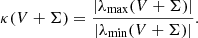 $$ \begin{aligned} \kappa (V+\Sigma ) = \frac{|\lambda _{\rm max}(V+\Sigma )|}{|\lambda _{\rm min}(V+\Sigma )|}. \end{aligned} $$