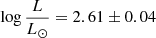 $ \log \frac{ L }{ L_{\odot} }=2.61\pm0.04 $