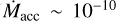 ${{\dot M}_{{\rm{acc}}}} \sim {10^{ - 10}}$