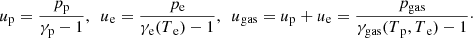 $$ \begin{aligned} u_{\rm p}= \frac{p_{\rm p} }{\gamma _{\rm p}-1},~~u_{\rm e}= \frac{p_{\rm e} }{\gamma _{\rm e}(T{_{\rm e}})-1},~~u_{\rm gas}= u{_{\rm p}} + u{_{\rm e}}= \frac{p_{\rm gas} }{\gamma _{\rm gas}(T{_{\rm p}},T{_{\rm e}})-1}\cdot \end{aligned} $$