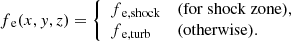 $$ \begin{aligned} f{_{\rm e}}(x,{ y},z) = {\left\{ \begin{array}{ll} f{_{\rm e,shock}}&(\mathrm{for~shock~zone}), \\ f{_{\rm e,turb}}&(\mathrm{otherwise}). \end{array}\right.} \end{aligned} $$