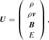 $$ \begin{aligned} \boldsymbol{U} = \left( \begin{array}{c} \rho \\ \rho \boldsymbol{v} \\ \boldsymbol{B} \\ E \end{array} \right) , \end{aligned} $$